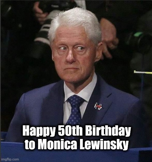 Speaking of Blow in the White House | Happy 50th Birthday to Monica Lewinsky | image tagged in bill clinton scared,scandal,oh those democrats,one job,but wait there's more,public servants | made w/ Imgflip meme maker