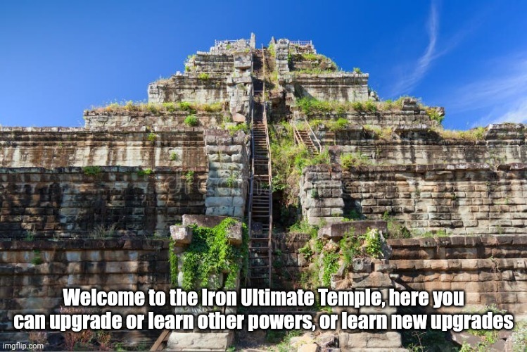 Iron Ultimate Temple | In comments | Welcome to the Iron Ultimate Temple, here you can upgrade or learn other powers, or learn new upgrades | made w/ Imgflip meme maker