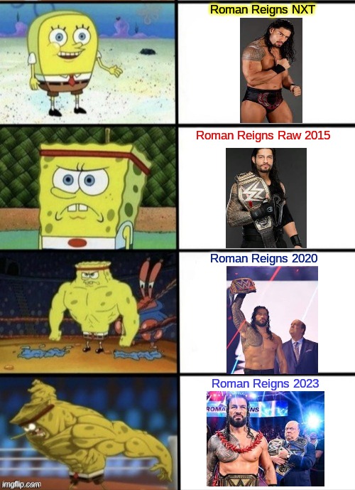 SpongeBob Strength | Roman Reigns NXT; Roman Reigns Raw 2015; Roman Reigns 2020; Roman Reigns 2023 | image tagged in spongebob strength | made w/ Imgflip meme maker