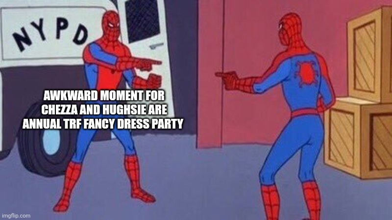 spiderman pointing at spiderman | AWKWARD MOMENT FOR CHEZZA AND HUGHSIE ARE ANNUAL TRF FANCY DRESS PARTY | image tagged in spiderman pointing at spiderman | made w/ Imgflip meme maker