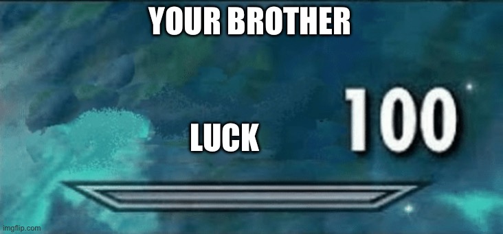 Skyrim skill meme | YOUR BROTHER LUCK | image tagged in skyrim skill meme | made w/ Imgflip meme maker