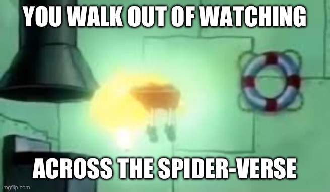 Floating Spongebob | YOU WALK OUT OF WATCHING; ACROSS THE SPIDER-VERSE | image tagged in floating spongebob,spider-man,across the spider-verse,pog,walk | made w/ Imgflip meme maker