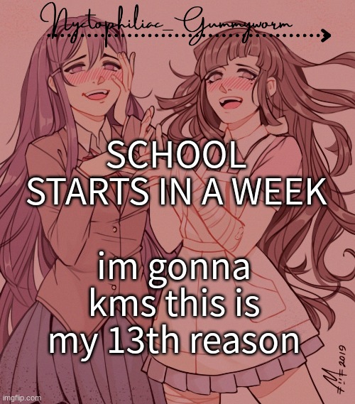 aaaaaaaaaaaaaaaaaaaaaaaaaaa | SCHOOL STARTS IN A WEEK; im gonna kms this is my 13th reason | image tagged in laziest temp gummyworm has ever made lmao | made w/ Imgflip meme maker