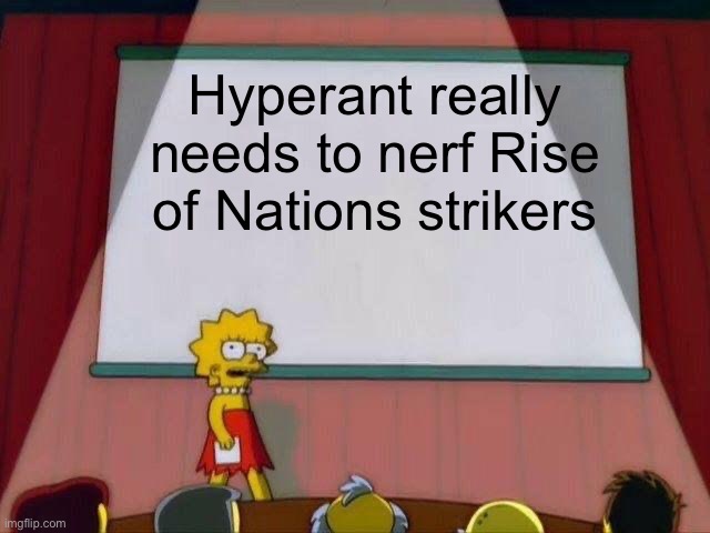 They always have some stupid excuse at the start of the game | Hyperant really needs to nerf Rise of Nations strikers | image tagged in lisa simpson's presentation | made w/ Imgflip meme maker