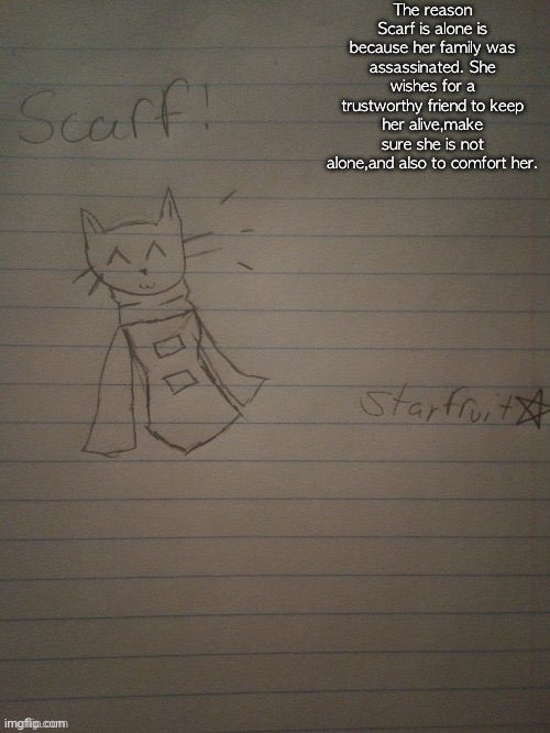 Scarf with body (credits to starfruit) | The reason Scarf is alone is because her family was assassinated. She wishes for a trustworthy friend to keep her alive,make sure she is not alone,and also to comfort her. | image tagged in scarf with body credits to starfruit | made w/ Imgflip meme maker