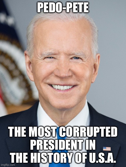 Pedo Pete | PEDO-PETE; THE MOST CORRUPTED PRESIDENT IN THE HISTORY OF U.S.A. | image tagged in bide,politics,2024,trump | made w/ Imgflip meme maker