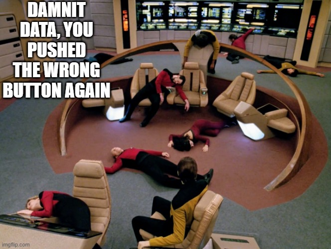 Whoops Data | DAMNIT DATA, YOU PUSHED THE WRONG BUTTON AGAIN | image tagged in star trek | made w/ Imgflip meme maker