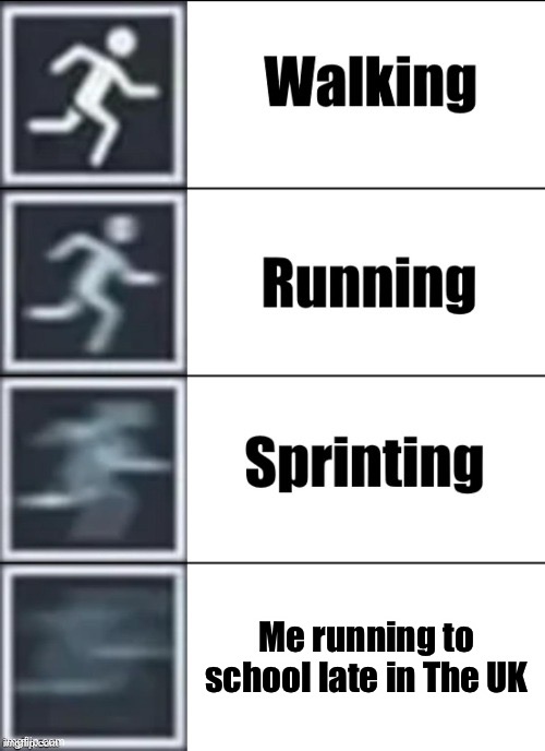 Uk schools | Me running to school late in The UK | image tagged in very fast | made w/ Imgflip meme maker