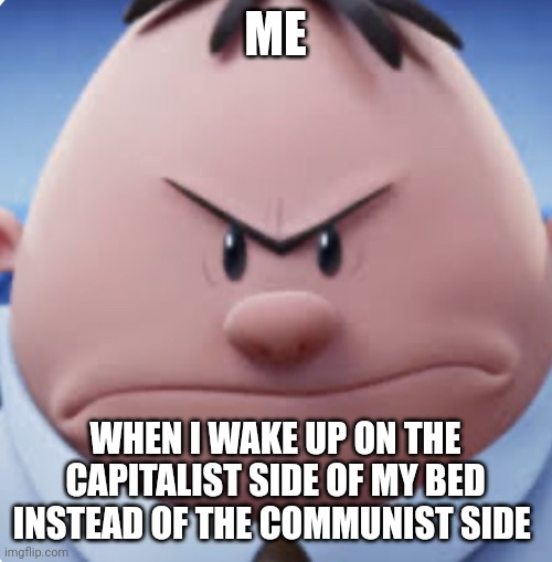 Sorry, I woke up on the capitalist side of the bed | ME; WHEN I WAKE UP ON THE CAPITALIST SIDE OF MY BED INSTEAD OF THE COMMUNIST SIDE | image tagged in anger,communism,capitalism,jpfan102504 | made w/ Imgflip meme maker