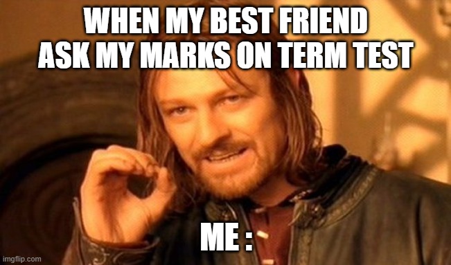 One Does Not Simply | WHEN MY BEST FRIEND ASK MY MARKS ON TERM TEST; ME : | image tagged in memes,one does not simply,marks,term test | made w/ Imgflip meme maker