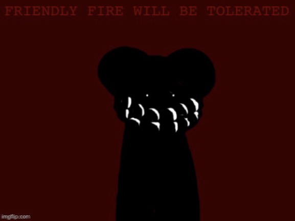 Friendly fire will be tolerated | image tagged in friendly fire will be tolerated | made w/ Imgflip meme maker