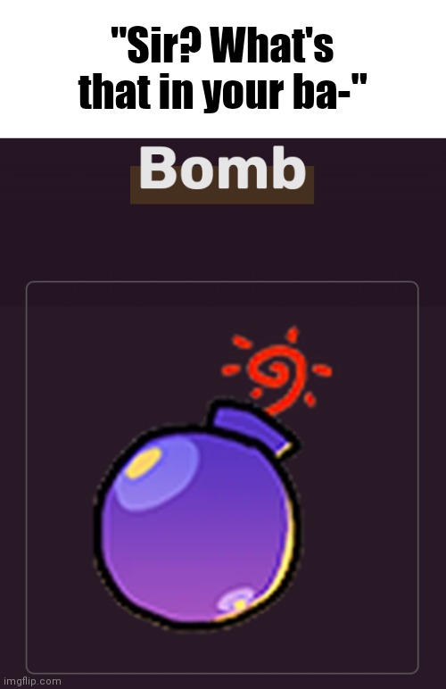 Bomb | "Sir? What's that in your ba-" | image tagged in dark humor | made w/ Imgflip meme maker