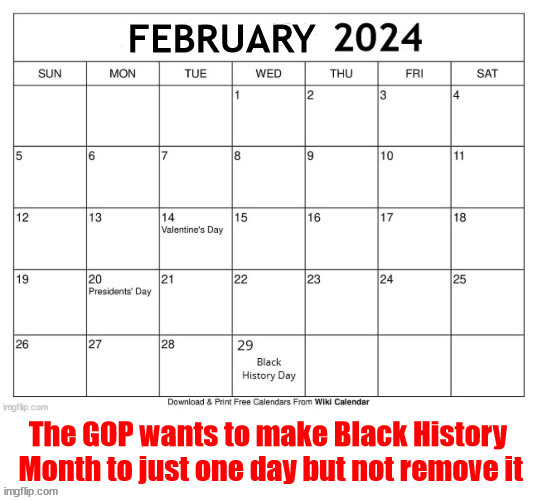 FEBRUARY BLACK HISTORY DAY | FEBRUARY | image tagged in black history month,leap day,racisim,gop,cencorship,fascists | made w/ Imgflip meme maker