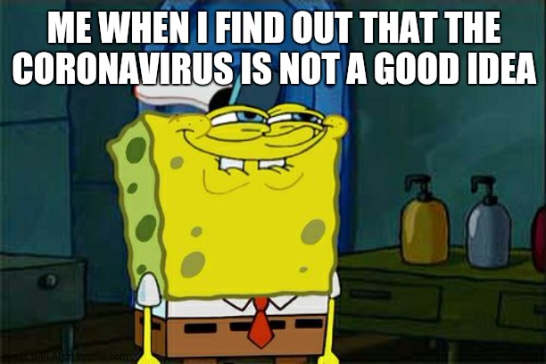 Ruh roh raggy | ME WHEN I FIND OUT THAT THE CORONAVIRUS IS NOT A GOOD IDEA | image tagged in memes,don't you squidward | made w/ Imgflip meme maker