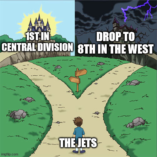 Literally in February 2023 | DROP TO 8TH IN THE WEST; 1ST IN CENTRAL DIVISION; THE JETS | image tagged in two paths | made w/ Imgflip meme maker