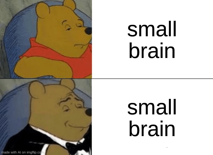 Nah | small brain; small brain | image tagged in memes,tuxedo winnie the pooh | made w/ Imgflip meme maker
