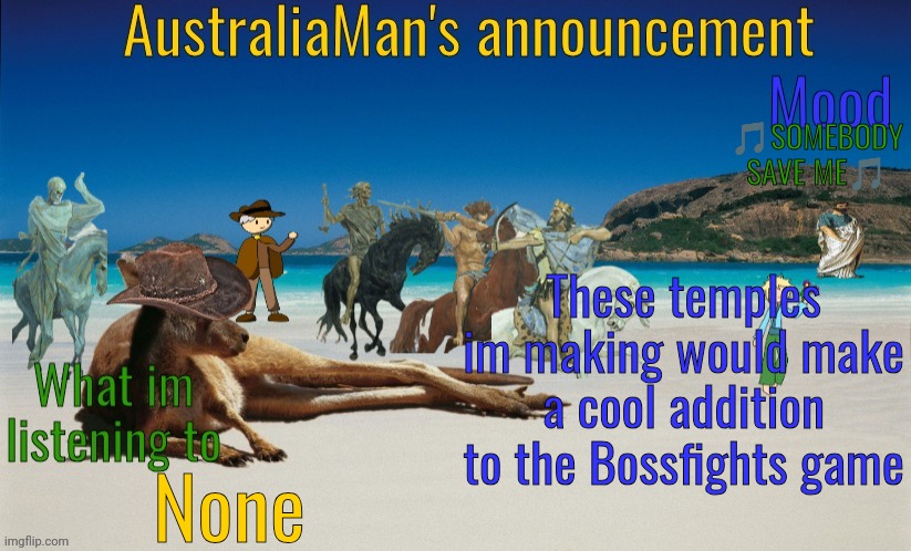 It would be cool | 🎵SOMEBODY SAVE ME🎵; These temples im making would make a cool addition to the Bossfights game; None | image tagged in australiaman's true announcement template | made w/ Imgflip meme maker