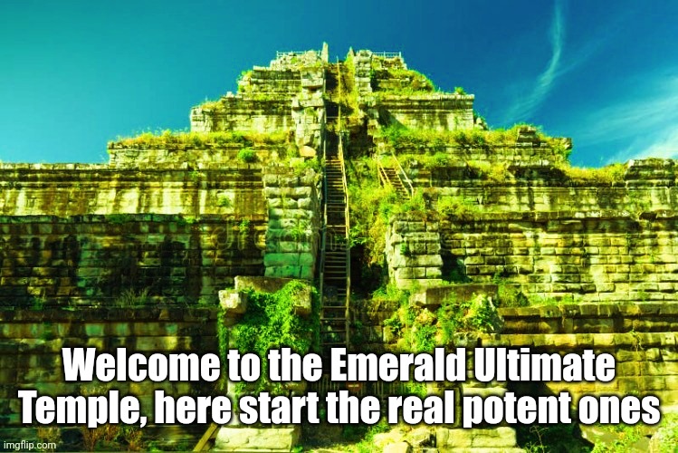 Emerald Ultimate Temple | In comments | Welcome to the Emerald Ultimate Temple, here start the real potent ones | made w/ Imgflip meme maker