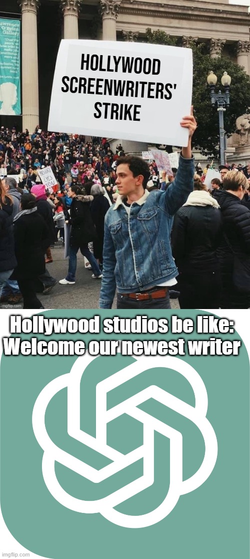 Hollywood screenwriters' strike; Hollywood studios be like:
Welcome our newest writer | image tagged in man holding sign,chatgptlogo | made w/ Imgflip meme maker