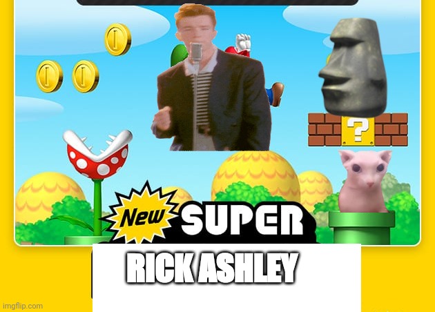 New Super Mario Bros. | RICK ASHLEY | image tagged in new super mario bros | made w/ Imgflip meme maker