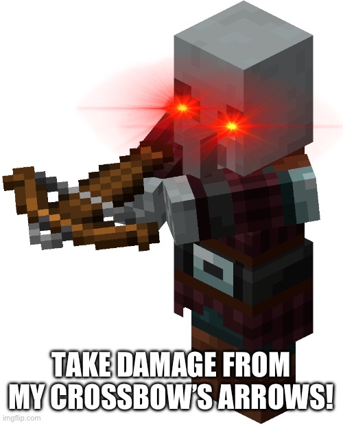 Pillager | TAKE DAMAGE FROM MY CROSSBOW’S ARROWS! | image tagged in pillager | made w/ Imgflip meme maker
