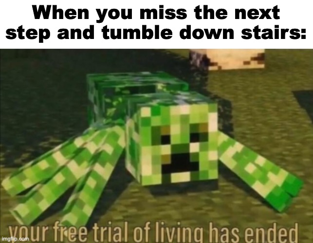 No more living! | When you miss the next step and tumble down stairs: | image tagged in your free trial of living has ended | made w/ Imgflip meme maker