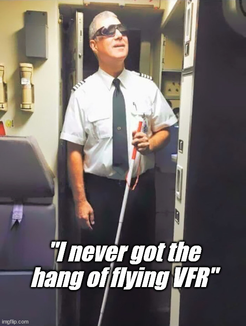 IFR only | "I never got the hang of flying VFR" | image tagged in blind pilot | made w/ Imgflip meme maker