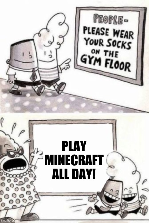 Captain underpants board | PLAY MINECRAFT ALL DAY! | image tagged in captain underpants board,minecraft,captain underpants | made w/ Imgflip meme maker