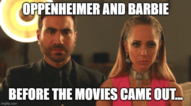 Roy Kent and Keeley | OPPENHEIMER AND BARBIE; BEFORE THE MOVIES CAME OUT... | image tagged in roy kent and keeley | made w/ Imgflip meme maker