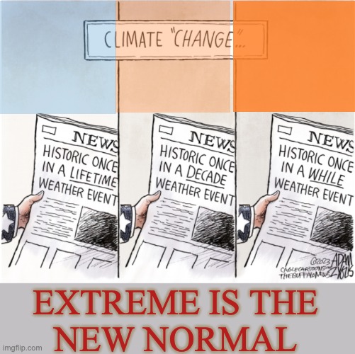 Yep, it's real. | EXTREME IS THE
NEW NORMAL | image tagged in climate change normal,climate change,weather,disaster | made w/ Imgflip meme maker