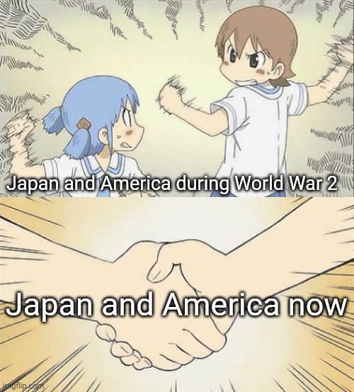 Yes | Japan and America during World War 2; Japan and America now | image tagged in nichijou agree,japan,america,world war 2,world war ii,ww2 | made w/ Imgflip meme maker