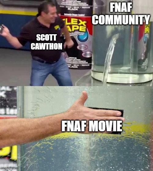 who else is exited for the fnaf movie | FNAF COMMUNITY; SCOTT CAWTHON; FNAF MOVIE | image tagged in flex tape | made w/ Imgflip meme maker