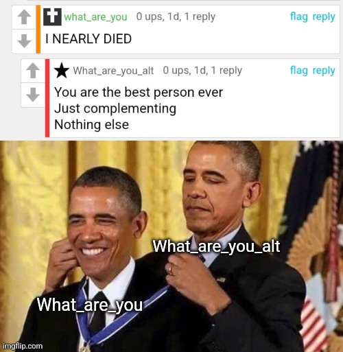 (ILDWTD: ????) | What_are_you_alt; What_are_you | image tagged in obama medal | made w/ Imgflip meme maker