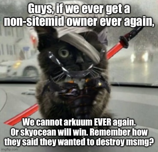 hate to break it to ya | Guys, if we ever get a non-sitemid owner ever again, We cannot arkuum EVER again. Or skyocean will win. Remember how they said they wanted to destroy msmg? | image tagged in doktor turn off my cute inhibitors | made w/ Imgflip meme maker
