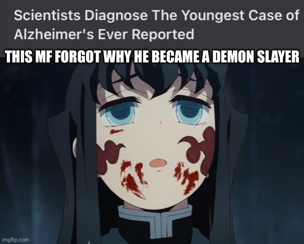Seriously tho, he did | THIS MF FORGOT WHY HE BECAME A DEMON SLAYER | image tagged in demon slayer,muichiro,anime,memes | made w/ Imgflip meme maker