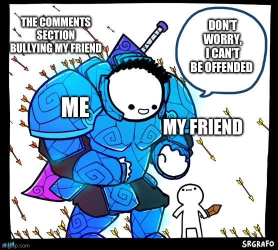 Wholesome Protector | THE COMMENTS SECTION BULLYING MY FRIEND; DON’T WORRY, I CAN’T BE OFFENDED; ME; MY FRIEND | image tagged in wholesome protector | made w/ Imgflip meme maker