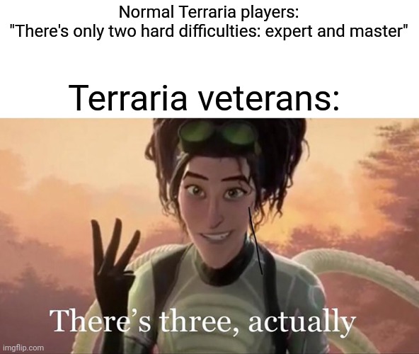 *coughs in legendary mode* | Normal Terraria players:
"There's only two hard difficulties: expert and master"; Terraria veterans: | image tagged in there s three actually,terraria | made w/ Imgflip meme maker