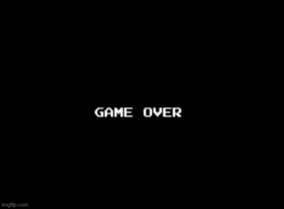 idk uhh bored so posting the game over screen of a game i just lost | made w/ Imgflip meme maker