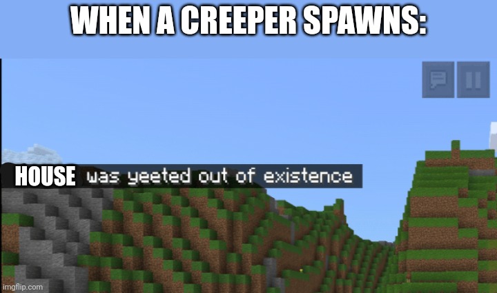 Minecraft death | WHEN A CREEPER SPAWNS:; HOUSE | image tagged in minecraft death | made w/ Imgflip meme maker