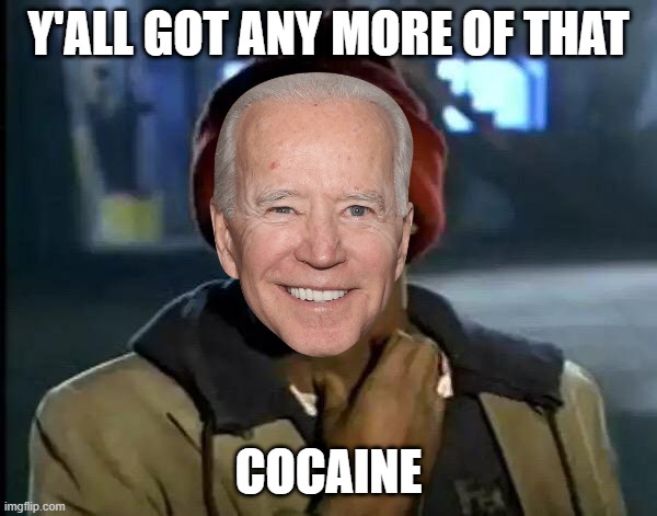 Biden's addiction | Y'ALL GOT ANY MORE OF THAT; COCAINE | image tagged in memes,y'all got any more of that | made w/ Imgflip meme maker