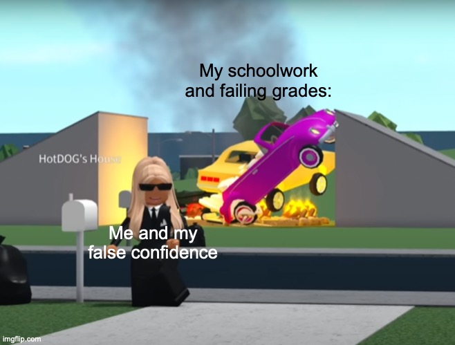School life be like | My schoolwork and failing grades:; Me and my false confidence | image tagged in school,roblox,roblox meme,school meme,school memes,relatable | made w/ Imgflip meme maker