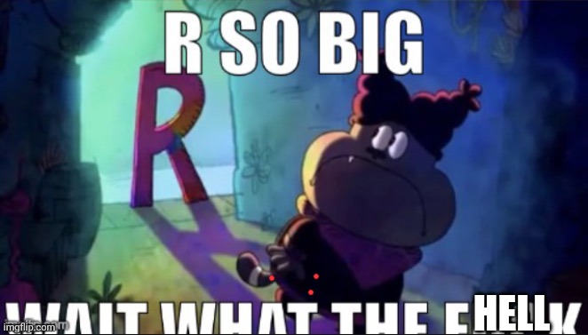 R so big | HELL | image tagged in r so big | made w/ Imgflip meme maker