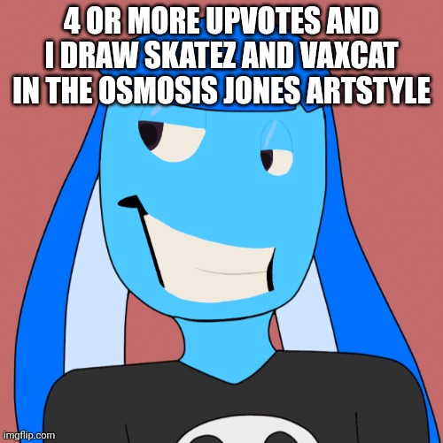 Gonna be difficult. | 4 OR MORE UPVOTES AND I DRAW SKATEZ AND VAXCAT IN THE OSMOSIS JONES ARTSTYLE | made w/ Imgflip meme maker