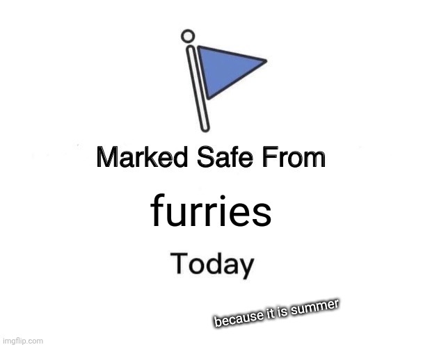 hooray | furries; because it is summer | image tagged in memes,marked safe from | made w/ Imgflip meme maker