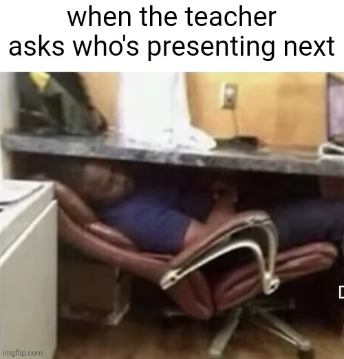 Meme #2,823 | when the teacher asks who's presenting next | image tagged in memes,repost,school,relatable,teacher,presentation | made w/ Imgflip meme maker