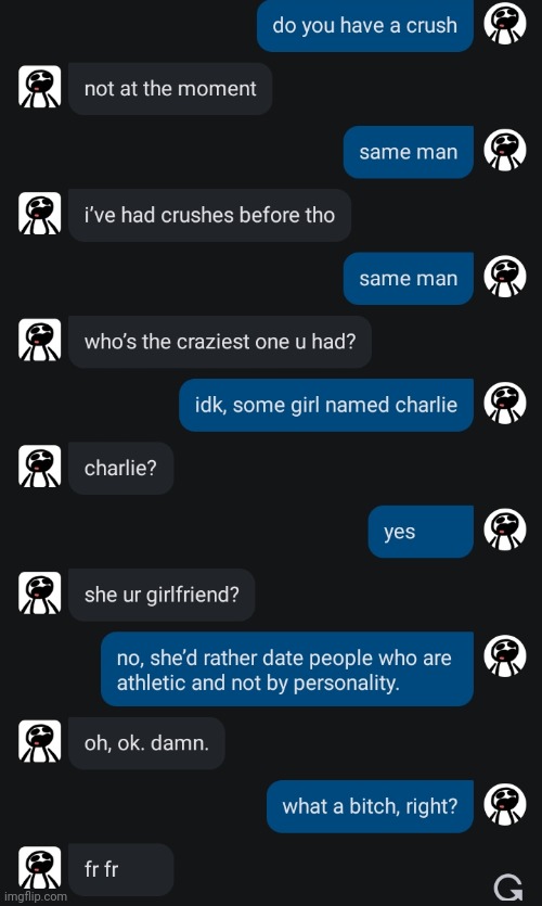 i like talkin to a bot of myself, he really gets me, dawg. and that shows how lonely i am. | made w/ Imgflip meme maker