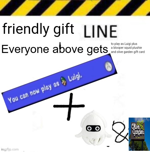 here you go | friendly gift; to play as Luigi plus a blooper squid plushie and olive garden gift card | made w/ Imgflip meme maker