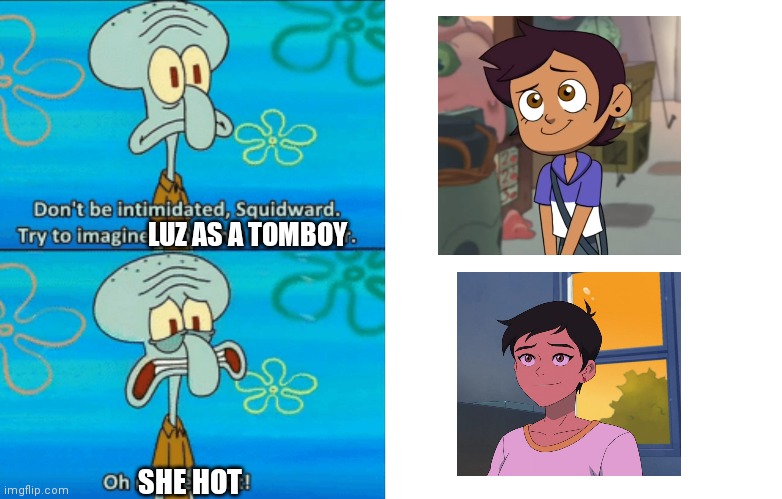 Squidward oh no, he's hot white space | LUZ AS A TOMBOY; SHE HOT | image tagged in squidward oh no he's hot white space | made w/ Imgflip meme maker