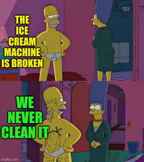 The real reason behind the McDonalds ice cream machine (#2,828) | THE ICE CREAM MACHINE IS BROKEN; WE NEVER CLEAN IT | image tagged in homer simpson's back fat,ice cream,machine,mcdonalds,true,truth | made w/ Imgflip meme maker