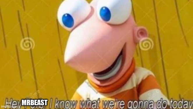 Hey Ferb | MRBEAST | image tagged in hey ferb | made w/ Imgflip meme maker